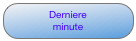 Derniere 
minute