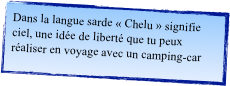 Dans la langue sarde « Chelu » signifie ciel, une idée de liberté que tu peux réaliser en voyage avec un camping-car